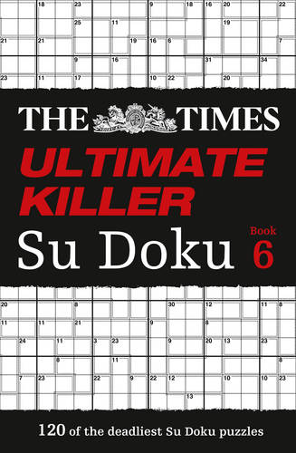 The Times Ultimate Killer Su Doku Book 6: 120 challenging puzzles from The Times (The Times Ultimate Killer)