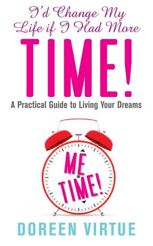 I&#39;d Change My Life If I Had More Time: A Practical Guide to Living Your Dreams