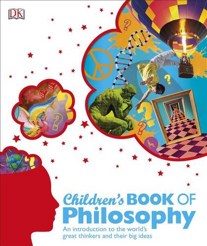 Children&#39;s Book of Philosophy: An Introduction to the World&#39;s Great Thinkers and Their Big Ideas