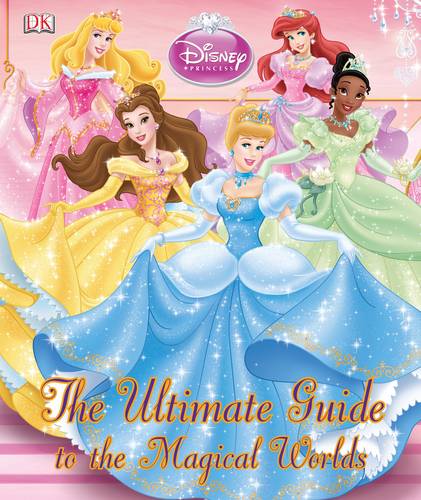 Disney Princess The Ultimate Guide to the Magical Worlds