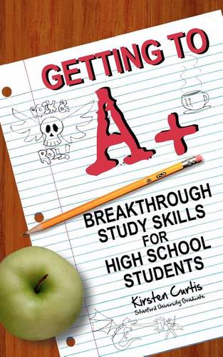 Getting to A +: Breakthrough Study Skills for High School Students