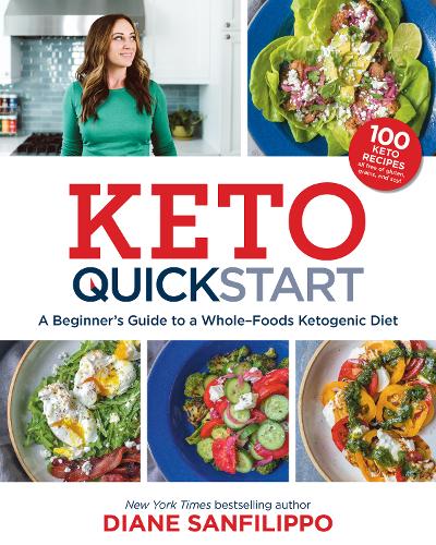 Keto Quick Start: A Beginner&#39;s Guide to a Whole-Foods Ketogenic Diet with More Than 100 Recipes