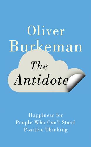 The Antidote: Happiness for People Who Can&#39;t Stand Positive Thinking