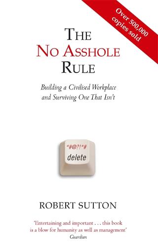 The No Asshole Rule: Building a Civilised Workplace and Surviving One That Isn&#39;t