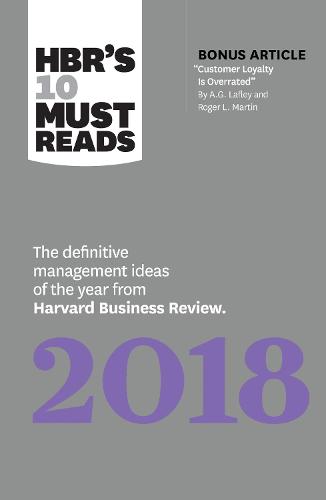 Hbr&#39;s 10 Must Reads 2018: The Definitive Management Ideas of the Year from Harvard Business Review (with Bonus Article &quot;customer Loyalty Is Over