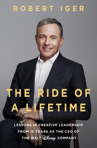 The Ride of a Lifetime: Lessons in Creative Leadership from 15 Years as CEO of the Walt Disney Company