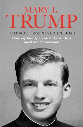 Too Much and Never Enough: How My Family Created the World&#39;s Most Dangerous Man