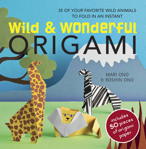 Wild &amp; Wonderful Origami: 35 of Your Favourite Wild Animals to Fold in an Instant