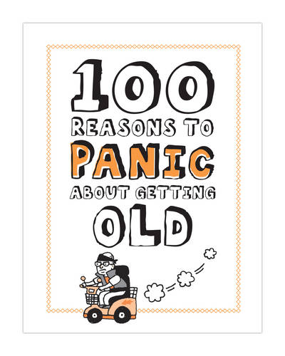 100 Reasons to Panic about Getting Old