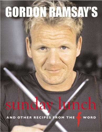 Gordon Ramsay&#39;s Sunday Lunch: And Other Recipes from &quot;The F Word&quot;