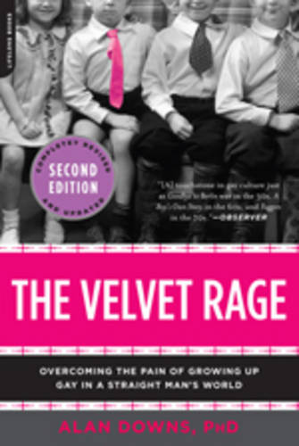 The Velvet Rage: Overcoming the Pain of Growing Up Gay in a Straight Man&#39;s World