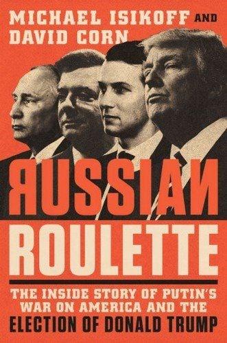 Russian Roulette: The Inside Story of Putin&#39;s War on America and the Election of Donald Trump