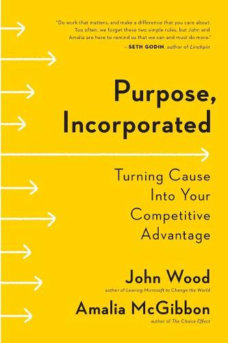 Purpose, Incorporated: Turning Cause Into Your Competitive Advantage
