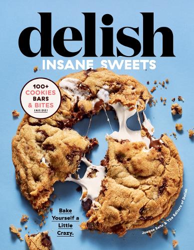 Delish Insane Sweets: Bake Yourself a Little Crazy: 100  Cookies, Bars, Bites, and Treats