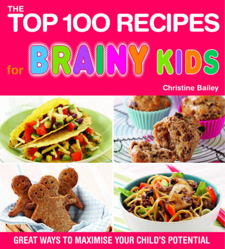 Top 100 Recipes for Brainy Kids: Great Ways to Maximise Your Child&#39;s Potential