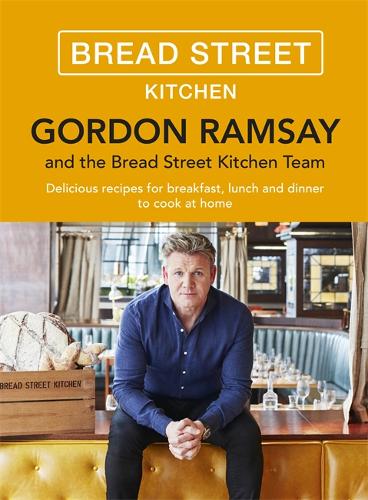 Gordon Ramsay Bread Street Kitchen: Delicious recipes for breakfast, lunch and dinner to cook at home