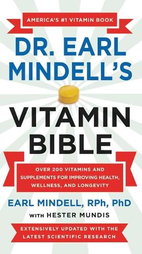 Dr. Earl Mindell&#39;s Vitamin Bible: Over 200 Vitamins and Supplements for Improving Health, Wellness, and Longevity