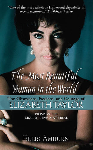 The Most Beautiful Woman in the World: The Obsessions, Passions, and Courage of Elizabeth Taylor