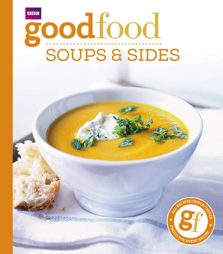 Good Food: Soups &amp; Sides: Triple-tested recipes
