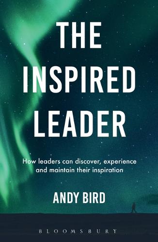 The Inspired Leader: How leaders can discover, experience and maintain their inspiration