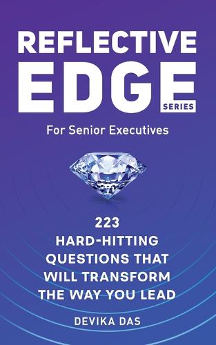 Reflective Edge Series For Senior Executives: 223 Hard-Hitting Questions That Will Transform The Way You Lead