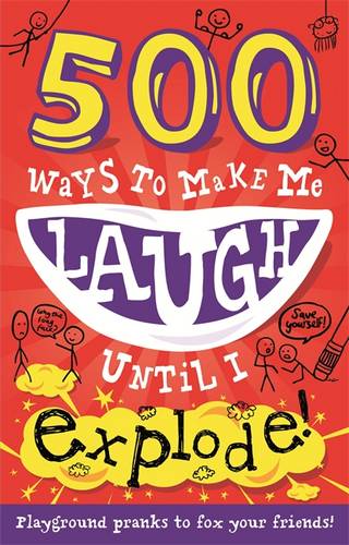 500 Ways to Make Me Laugh Until I Explode!