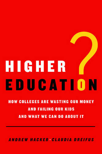 Higher Education?: How Colleges Are Wasting Our Money and Failing Our Kids---And What We Can Do about It
