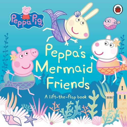 Peppa Pig: Peppa&#39;s Mermaid Friends: A Lift-the-Flap Book