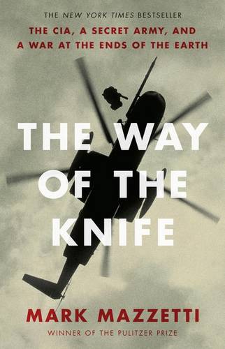 The Way of the Knife: the CIA, a secret army, and a war at the ends of the earth