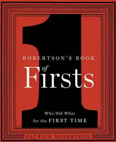 Robertson&#39;s Book of Firsts: Who Did What for the First Time