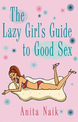 The Lazy Girl&#39;s Guide to Good Sex