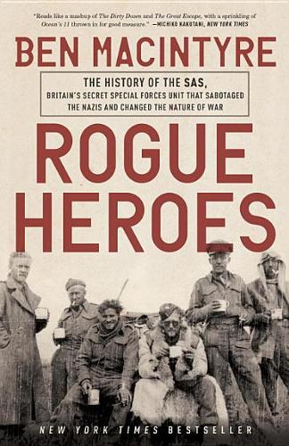 Rogue Heroes: The History of the Sas, Britain&#39;s Secret Special Forces Unit That Sabotaged the Nazis and Changed the Nature of War