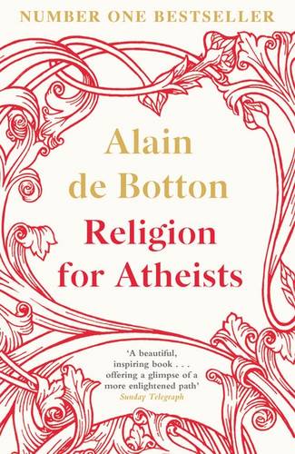 Religion for Atheists: A non-believer&#39;s guide to the uses of religion