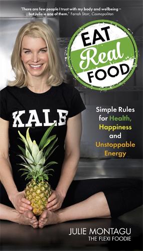 Eat Real Food: Simple Rules for Health, Happiness and Unstoppable Energy