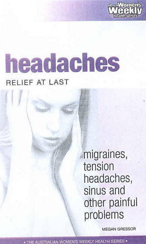 Headaches: Relief at Last - Migraines, Tension Headaches, Sinus and Other Painful Problems