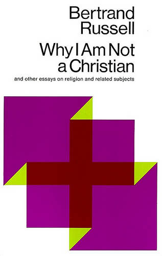 Why I am Not a Christian, and Other Essays on Religion and Related Subjects