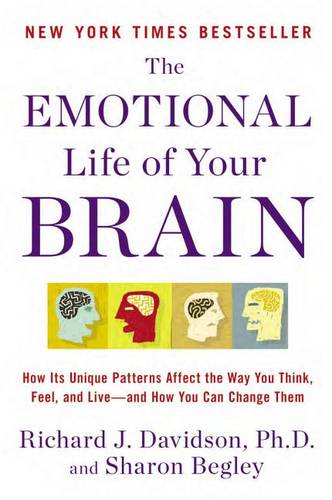 The Emotional Life of Your Brain: How Its Unique Patterns Affect the Way You Think, Feel, and Live--And How You CA N Change Them