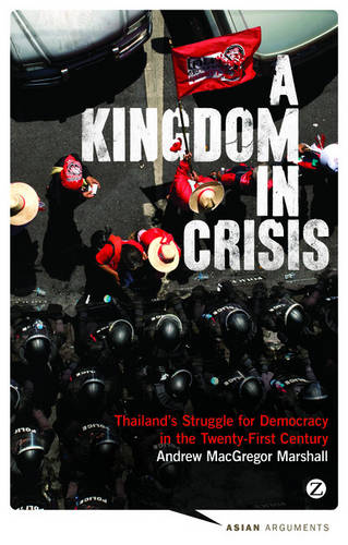 A Kingdom in Crisis: Thailand&#39;s Struggle for Democracy in the Twenty-First Century