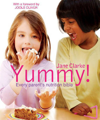 Yummy!: The Complete Guide to Delicious, Nutritious Food For Kids