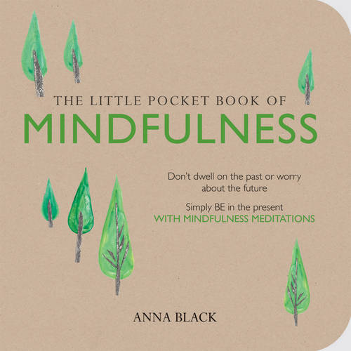 The Little Pocket Book of Mindfulness: Don&#39;T Dwell on the Past or Worry About the Future, Simply be in the Present with Mindfulness Meditations