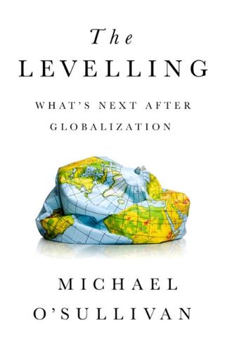 The Levelling: What&#39;s Next After Globalization