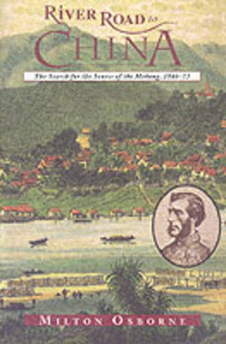 River Road to China: The Search for the Sources of the Mekong, 1866-73