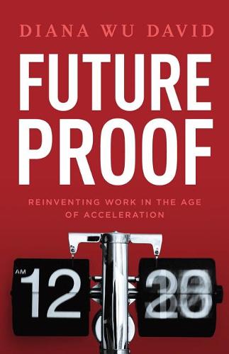 Future Proof: Reinventing Work in the Age of Acceleration
