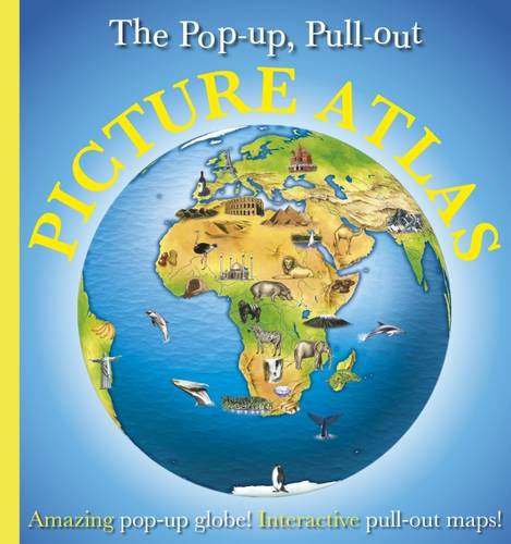 The Pop-up, Pull-out, Picture Atlas: Amazing Pop-Up Globe! Interactive Pull-Out Maps!