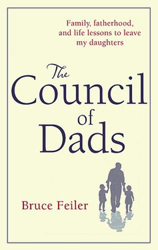 The Council Of Dads: Family, fatherhood, and life lessons to leave my daughters