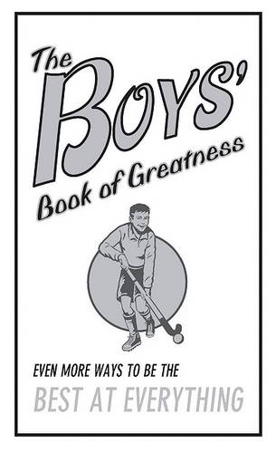 The Boys&#39; Book of Greatness: Even More Ways to Be the Best at Everything