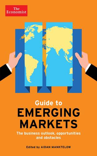 The Economist Guide to Emerging Markets: The business outlook, opportunities and obstacles