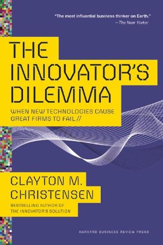The Innovator&#39;s Dilemma: When New Technologies Cause Great Firms to Fail