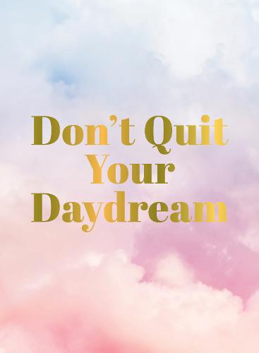 Don&#39;t Quit Your Daydream: Inspiration for Daydream Believers