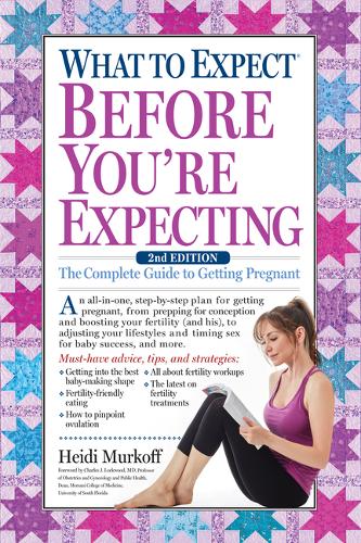 What to Expect Before You&#39;re Expecting: The Complete Guide to Getting Pregnant